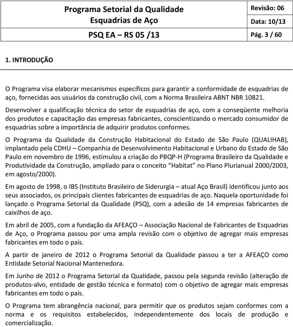 Desenvolver a qualificação técnica do setor de esquadrias de aço, com a conseqüente melhoria dos produtos e capacitação das empresas fabricantes, conscientizando o mercado consumidor de esquadrias