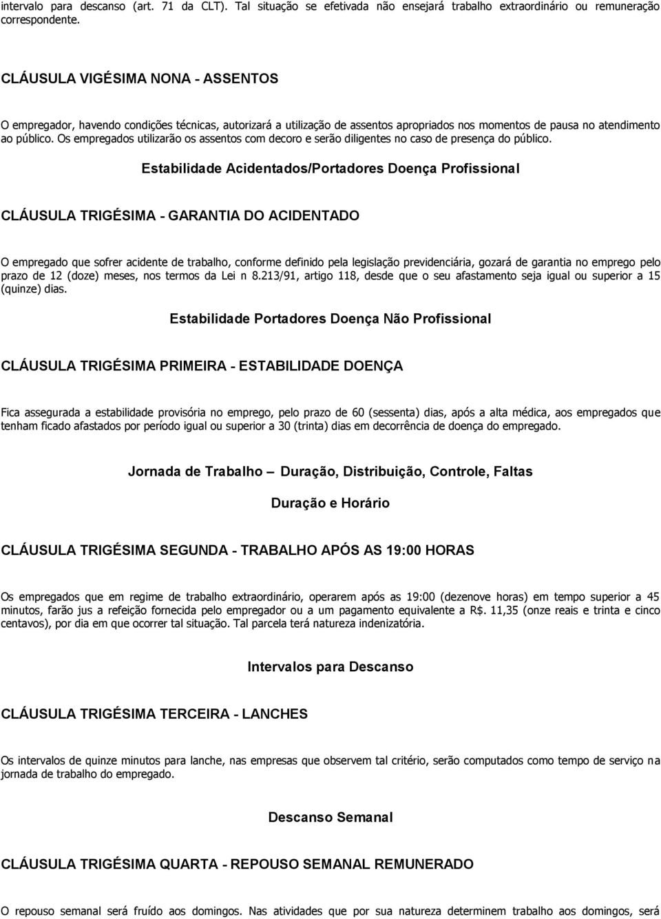 Os empregados utilizarão os assentos com decoro e serão diligentes no caso de presença do público.