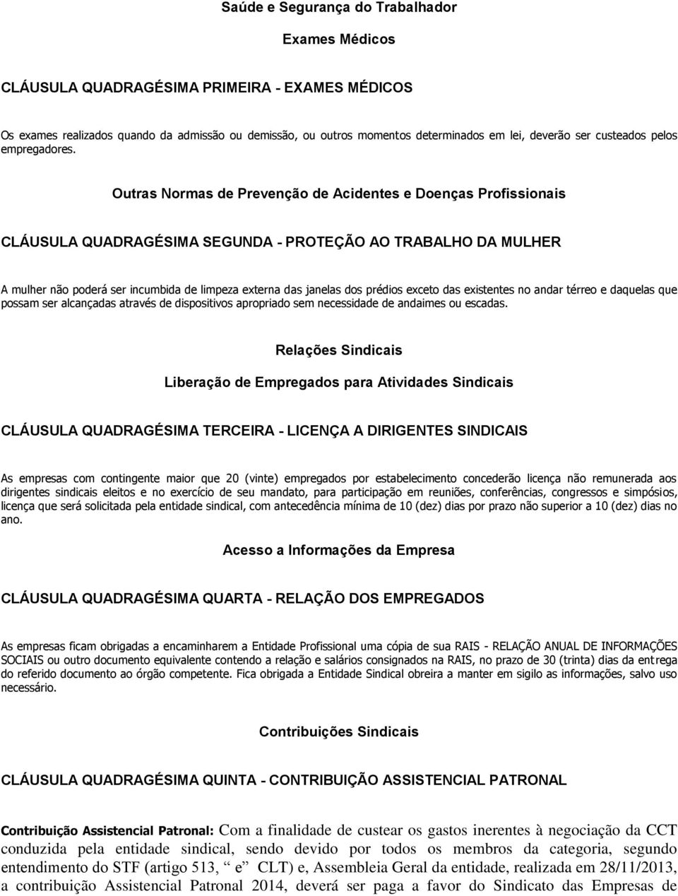 Outras Normas de Prevenção de Acidentes e Doenças Profissionais CLÁUSULA QUADRAGÉSIMA SEGUNDA - PROTEÇÃO AO TRABALHO DA MULHER A mulher não poderá ser incumbida de limpeza externa das janelas dos