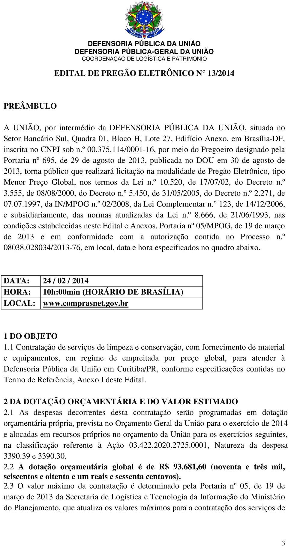 114/0001-16, por meio do Pregoeiro designado pela Portaria nº 695, de 29 de agosto de 2013, publicada no DOU em 30 de agosto de 2013, torna público que realizará licitação na modalidade de Pregão