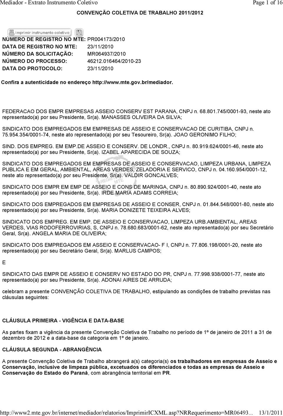 745/0001-93, neste ato representado(a) por seu Presidente, Sr(a). MANASSES OLIVEIRA DA SILVA; SINDICATO DOS EMPREGADOS EM EMPRESAS DE ASSEIO E CONSERVACAO DE CURITIBA, CNPJ n. 75.954.