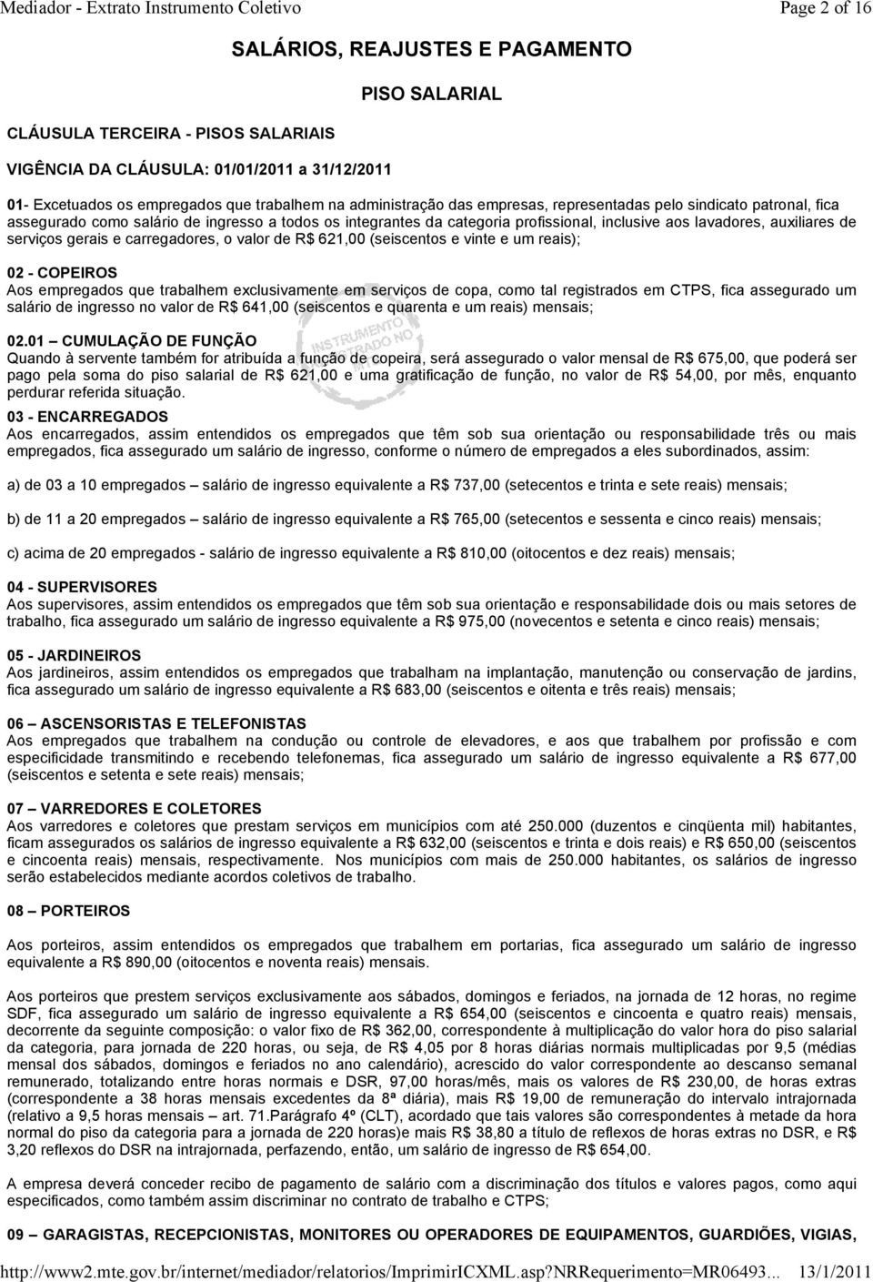 (seiscentos e vinte e um reais); 02 - COPEIROS Aos empregados que trabalhem exclusivamente em serviços de copa, como tal registrados em CTPS, fica assegurado um salário de ingresso no valor de R$