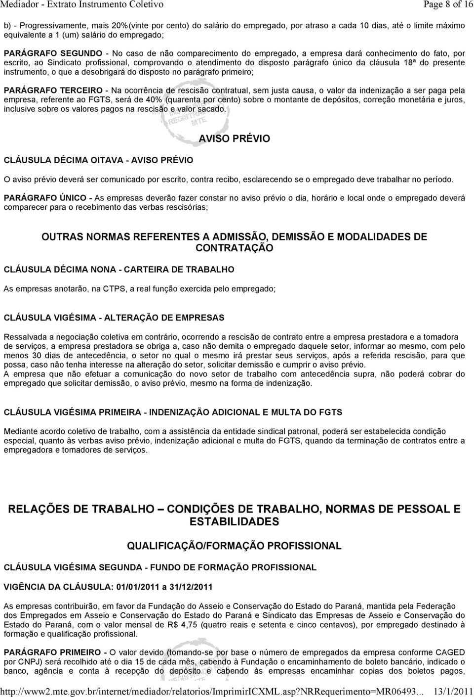 instrumento, o que a desobrigará do disposto no parágrafo primeiro; PARÁGRAFO TERCEIRO - Na ocorrência de rescisão contratual, sem justa causa, o valor da indenização a ser paga pela empresa,