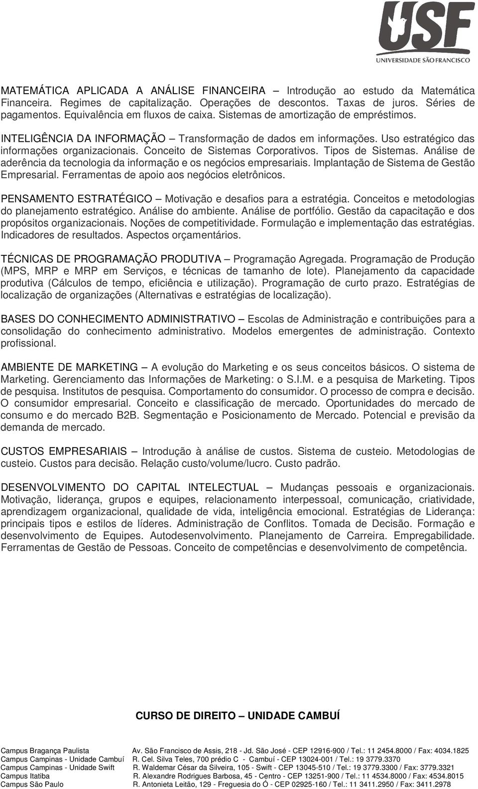 Conceito de Sistemas Corporativos. Tipos de Sistemas. Análise de aderência da tecnologia da informação e os negócios empresariais. Implantação de Sistema de Gestão Empresarial.