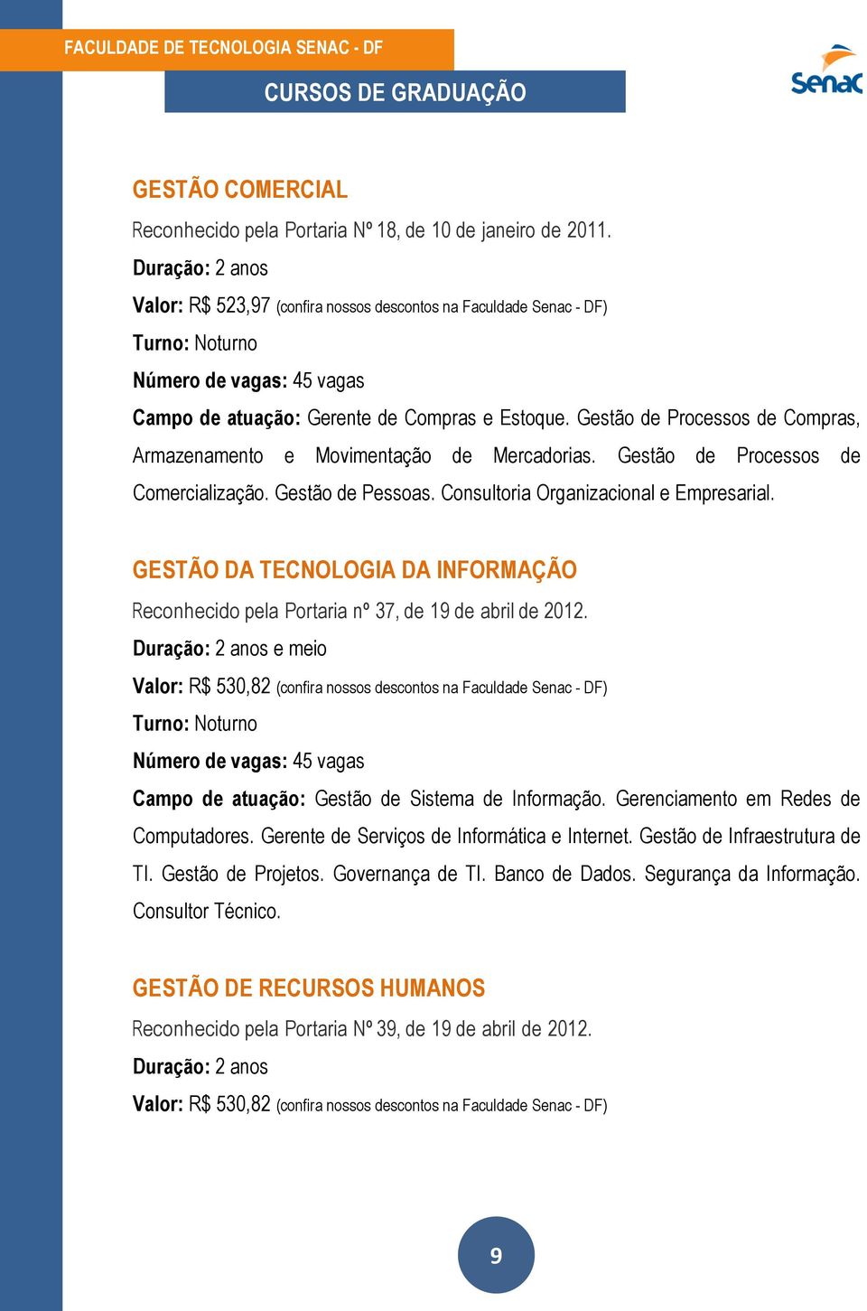 Gestão de Processos de Compras, Armazenamento e Movimentação de Mercadorias. Gestão de Processos de Comercialização. Gestão de Pessoas. Consultoria Organizacional e Empresarial.