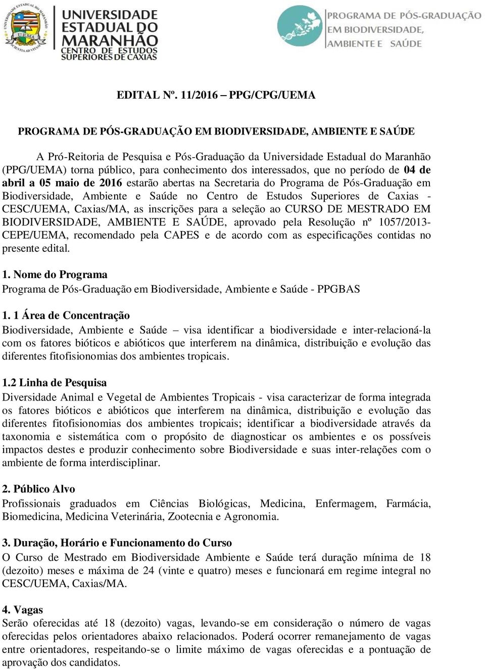 conhecimento dos interessados, que no período de 04 de abril a 05 maio de 2016 estarão abertas na Secretaria do Programa de Pós-Graduação em Biodiversidade, Ambiente e Saúde no Centro de Estudos