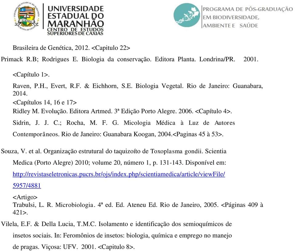 Rio de Janeiro: Guanabara Koogan, 2004.<Paginas 45 à 53>. Souza, V. et al. Organização estrutural do taquizoíto de Toxoplasma gondii. Scientia Medica (Porto Alegre) 2010; volume 20, número 1, p.