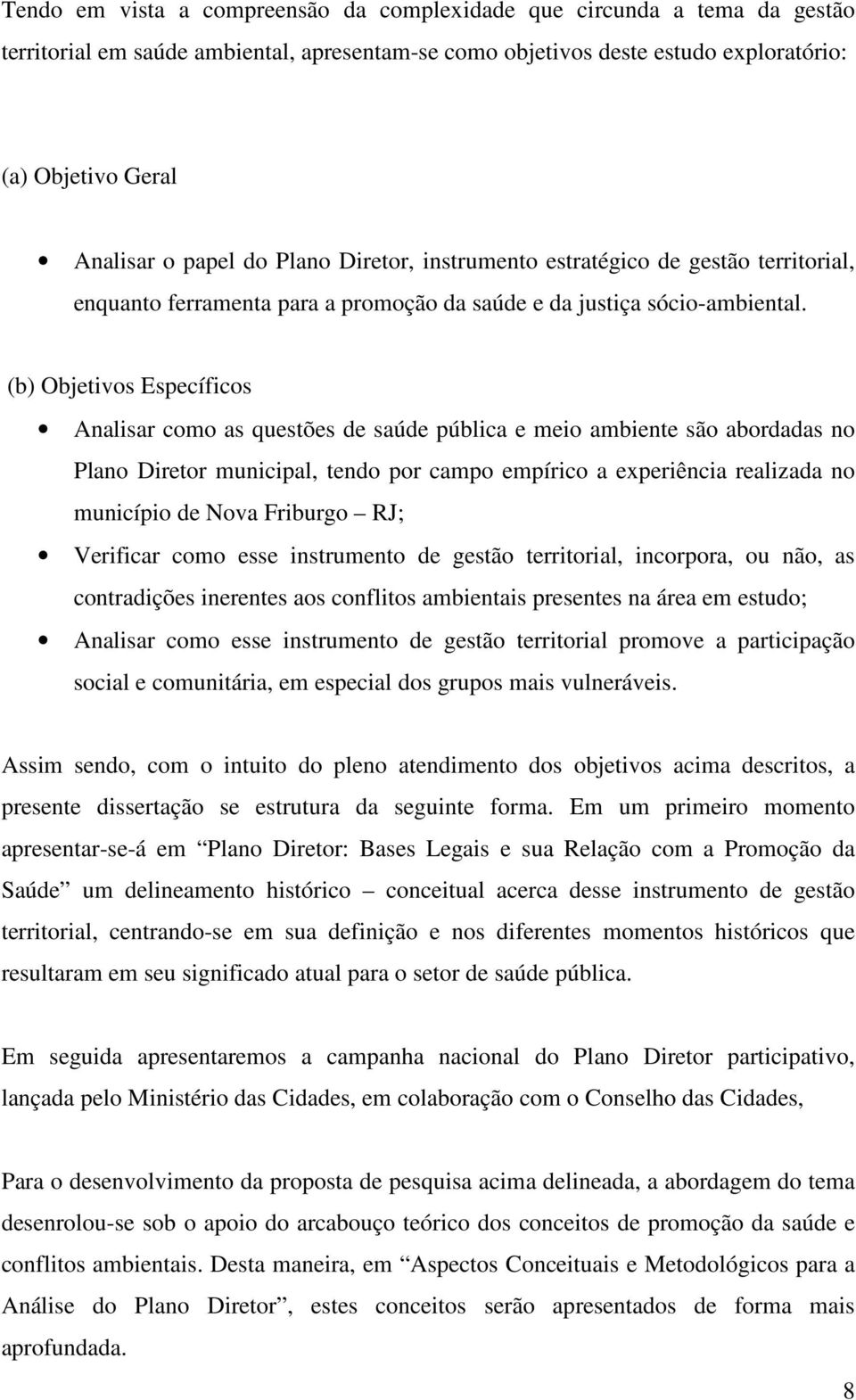 (b) Objetivos Específicos Analisar como as questões de saúde pública e meio ambiente são abordadas no Plano Diretor municipal, tendo por campo empírico a experiência realizada no município de Nova