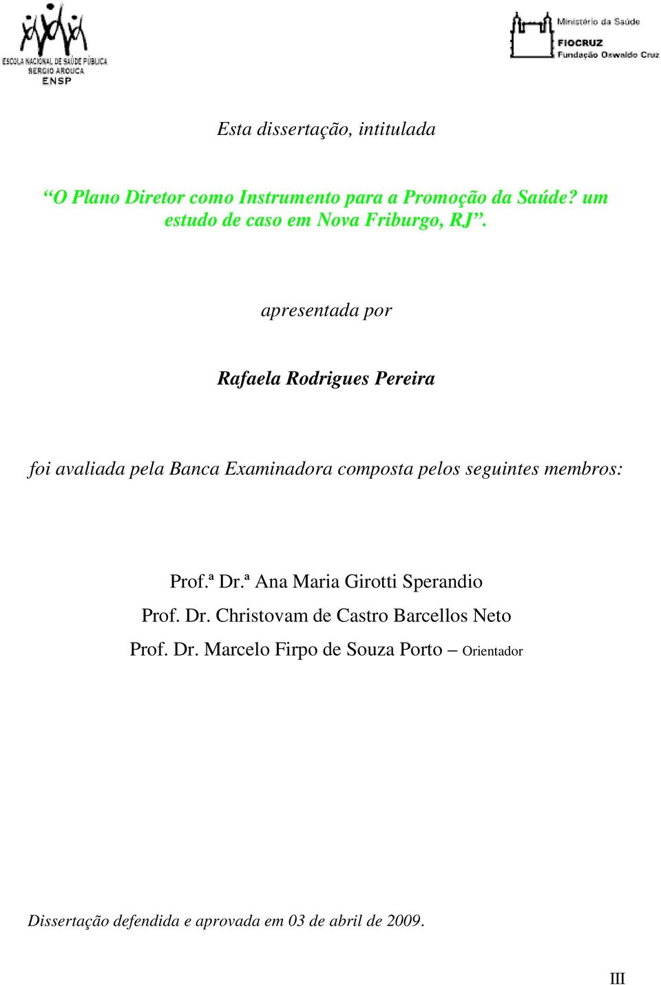 apresentada por Rafaela Rodrigues Pereira foi avaliada pela Banca Examinadora composta pelos seguintes