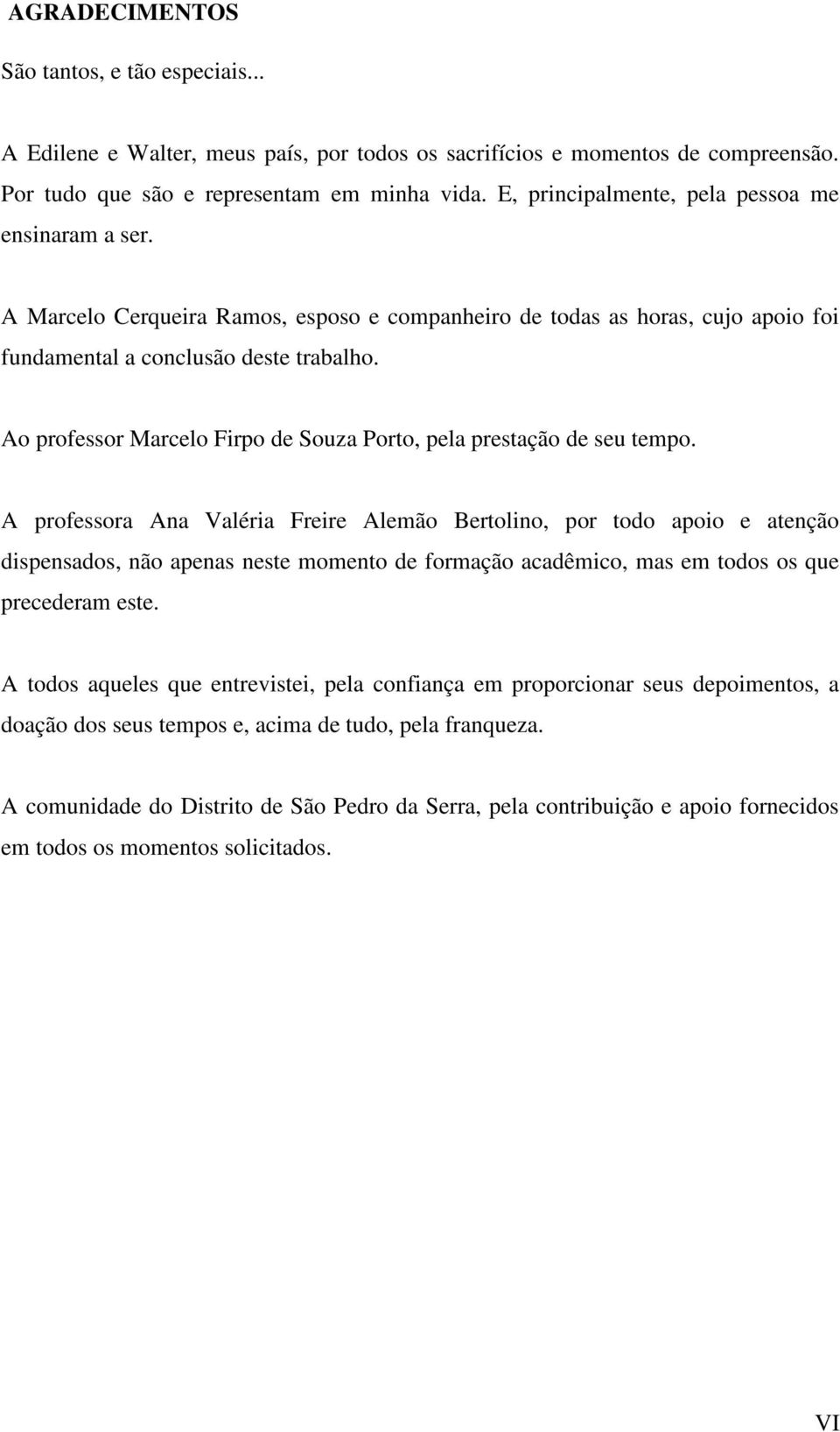Ao professor Marcelo Firpo de Souza Porto, pela prestação de seu tempo.