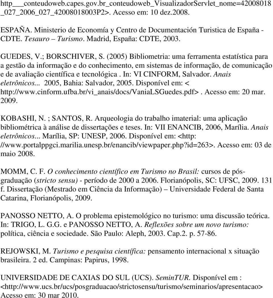 (2005) Bibliometria: uma ferramenta estatística para a gestão da informação e do conhecimento, em sistemas de informação, de comunicação e de avaliação científica e tecnológica.