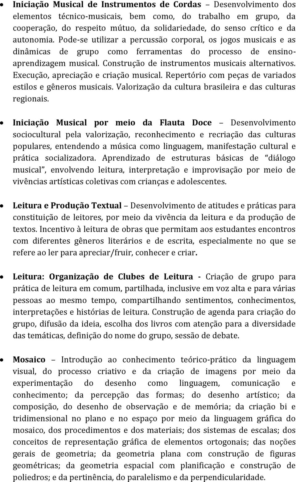 Construção de instrumentos musicais alternativos. Execução, apreciação e criação musical. Repertório com peças de variados estilos e gêneros musicais.