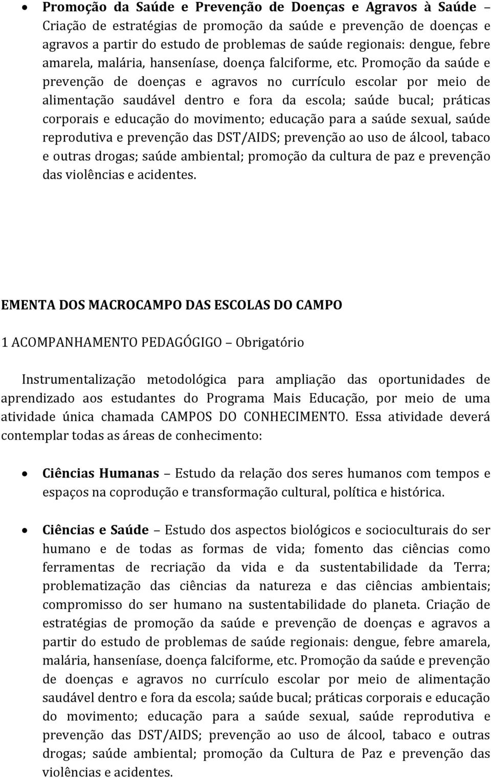 Promoção da saúde e prevenção de doenças e agravos no currículo escolar por meio de alimentação saudável dentro e fora da escola; saúde bucal; práticas corporais e educação do movimento; educação