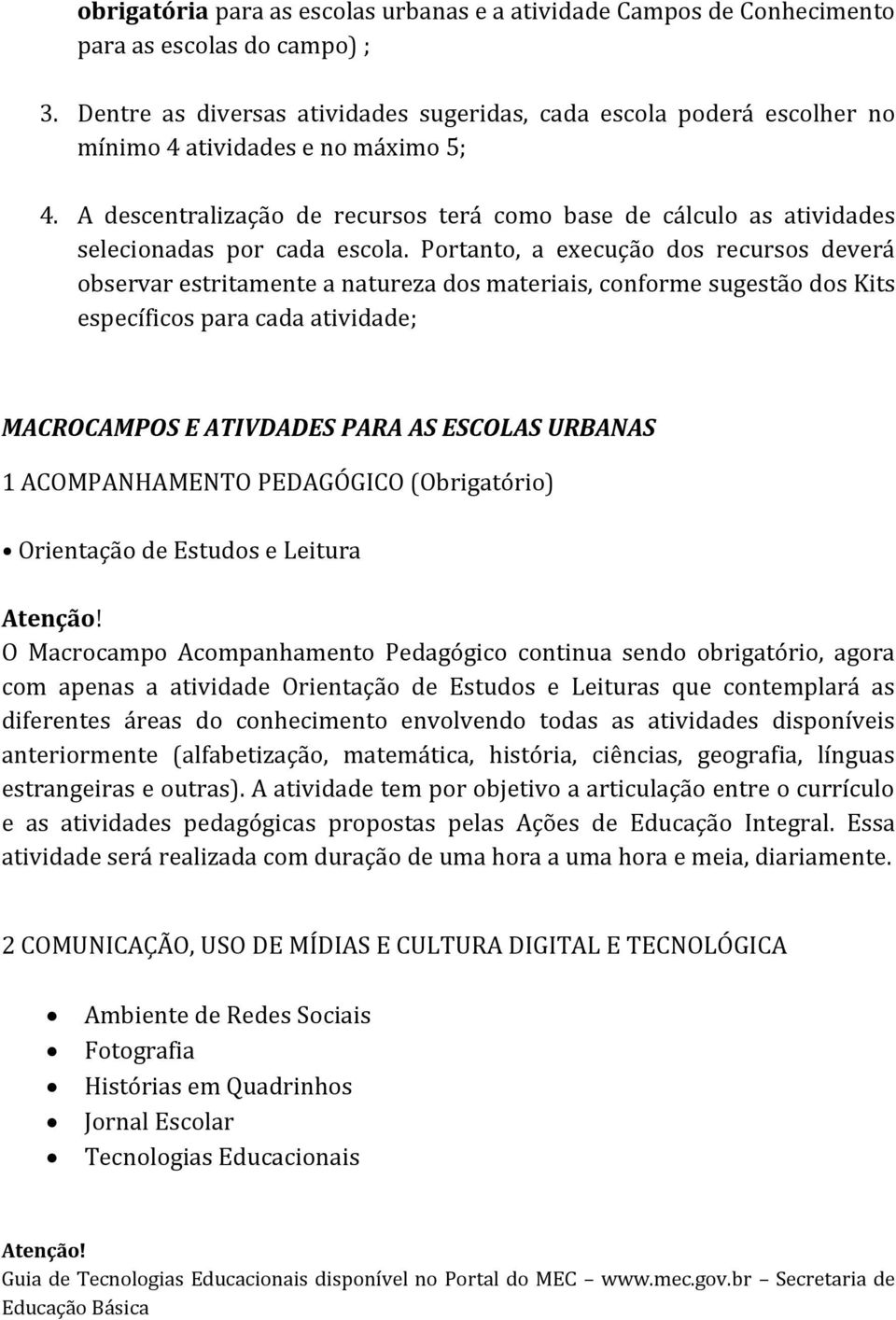 A descentralização de recursos terá como base de cálculo as atividades selecionadas por cada escola.