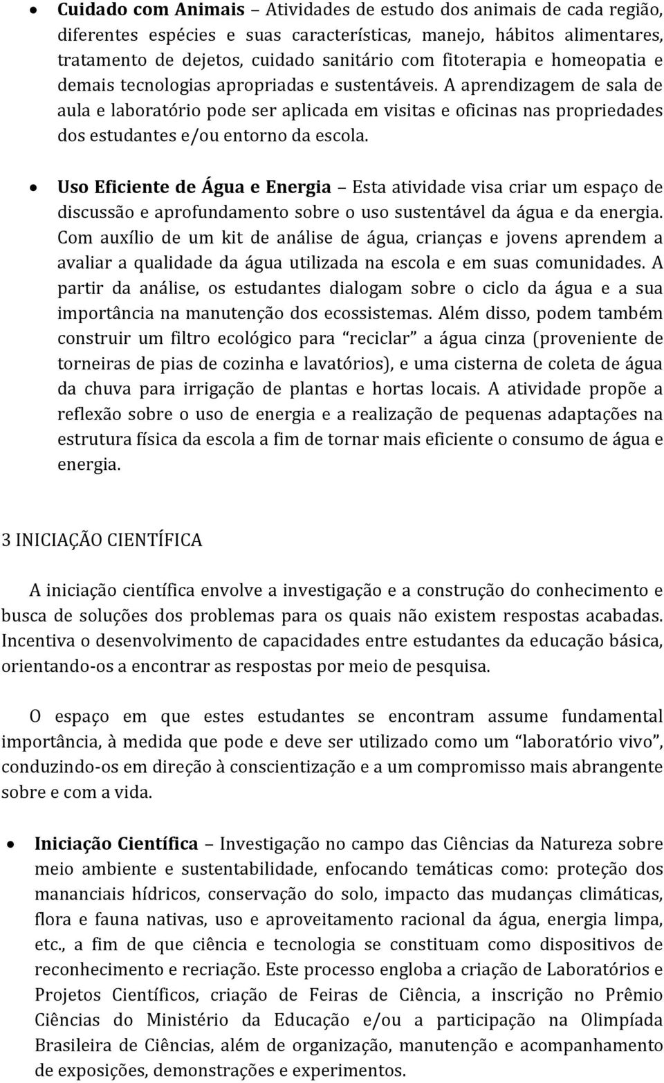 A aprendizagem de sala de aula e laboratório pode ser aplicada em visitas e oficinas nas propriedades dos estudantes e/ou entorno da escola.