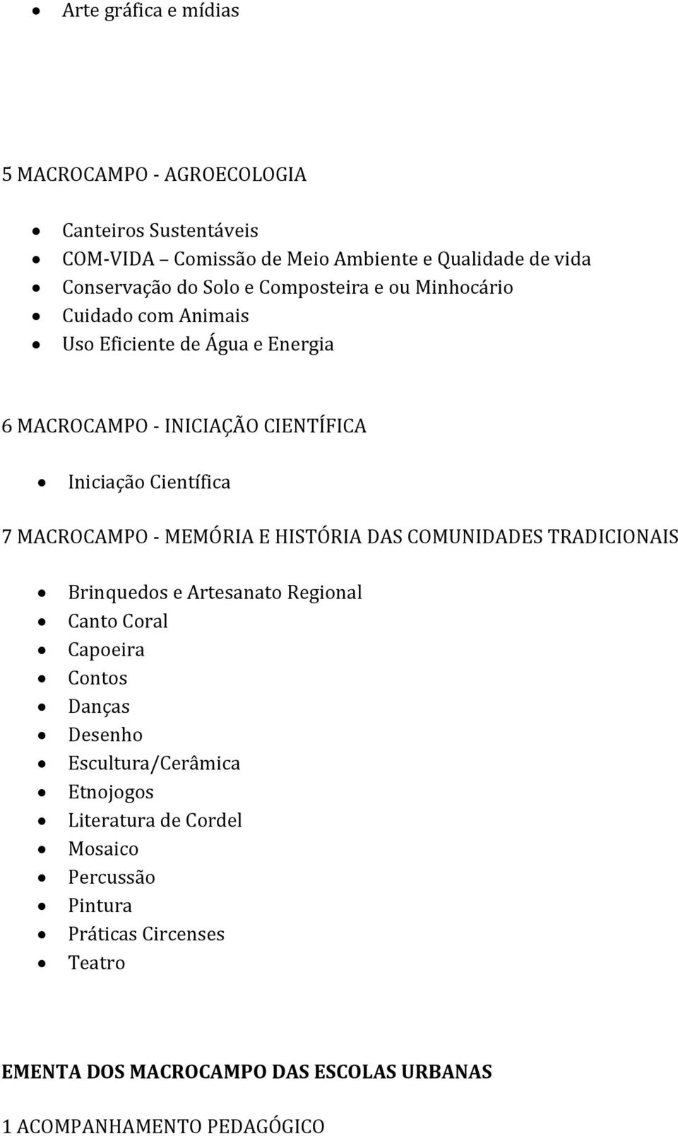 - MEMÓRIA E HISTÓRIA DAS COMUNIDADES TRADICIONAIS Brinquedos e Artesanato Regional Canto Coral Capoeira Contos Danças Desenho Escultura/Cerâmica