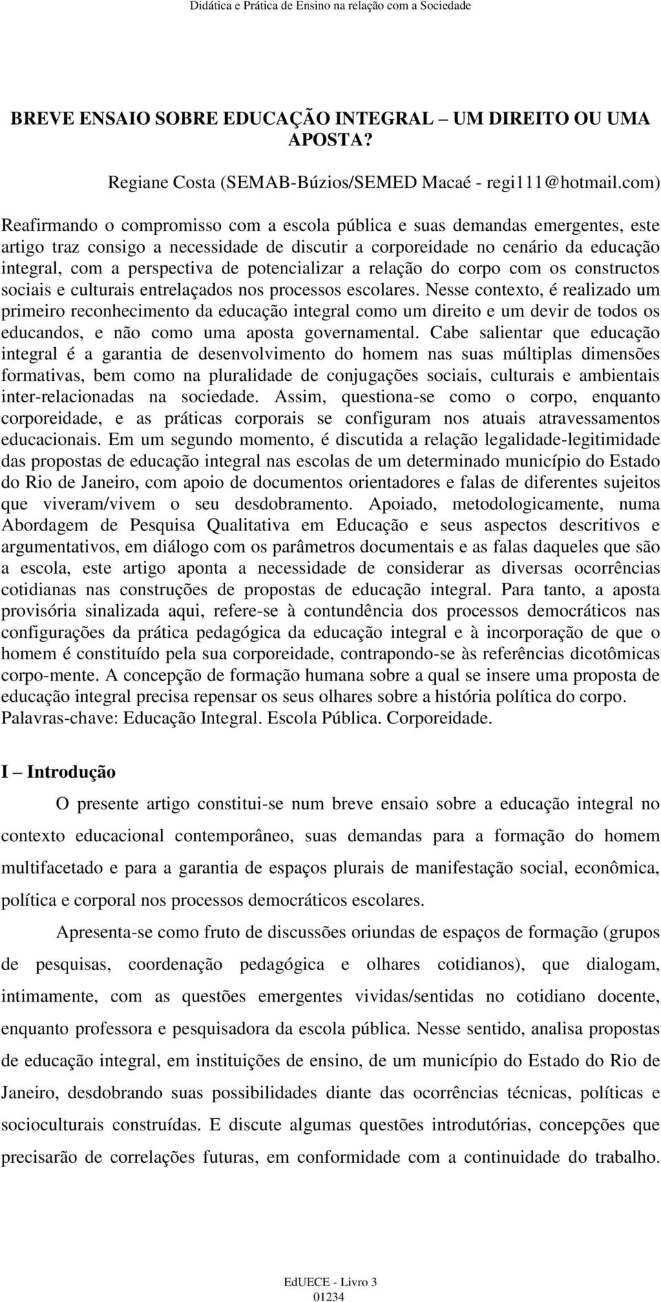 potencializar a relação do corpo com os constructos sociais e culturais entrelaçados nos processos escolares.