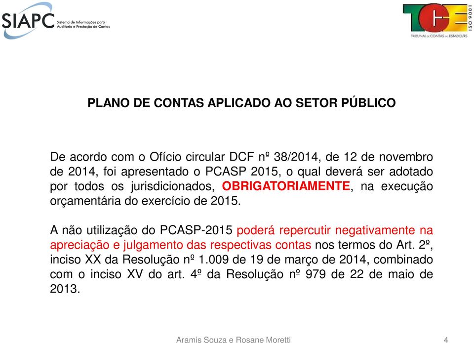 A não utilização do PCASP-2015 poderá repercutir negativamente na apreciação e julgamento das respectivas contas nos termos do Art.