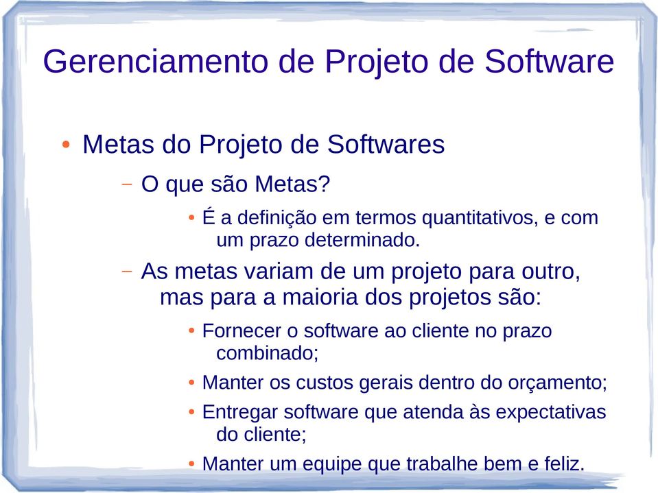 As metas variam de um projeto para outro, mas para a maioria dos projetos são: Fornecer o