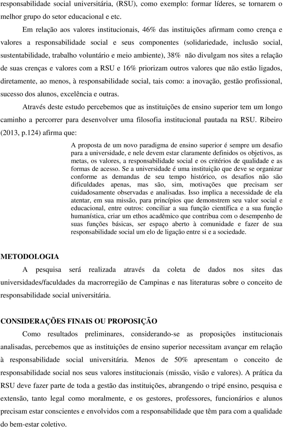 voluntário e meio ambiente), 38% não divulgam nos sites a relação de suas crenças e valores com a RSU e 16% priorizam outros valores que não estão ligados, diretamente, ao menos, à responsabilidade