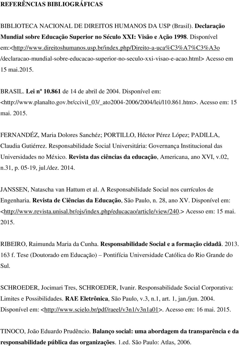 861 de 14 de abril de 2004. Disponível em: <http://www.planalto.gov.br/ccivil_03/_ato2004-2006/2004/lei/l10.861.htm>. Acesso em: 15 mai. 2015.