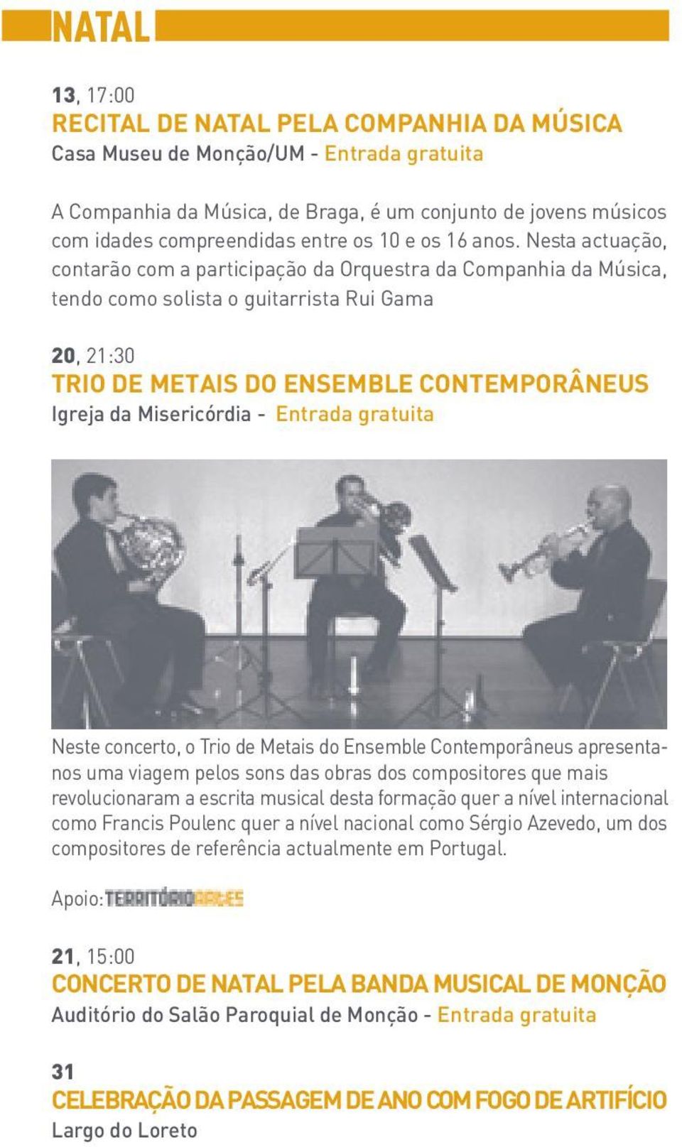 Nesta actuação, contarão com a participação da Orquestra da Companhia da Música, tendo como solista o guitarrista Rui Gama 20, 21:30 TRIO DE METAIS DO ENSEMBLE CONTEMPORÂNEUS Igreja da Misericórdia -