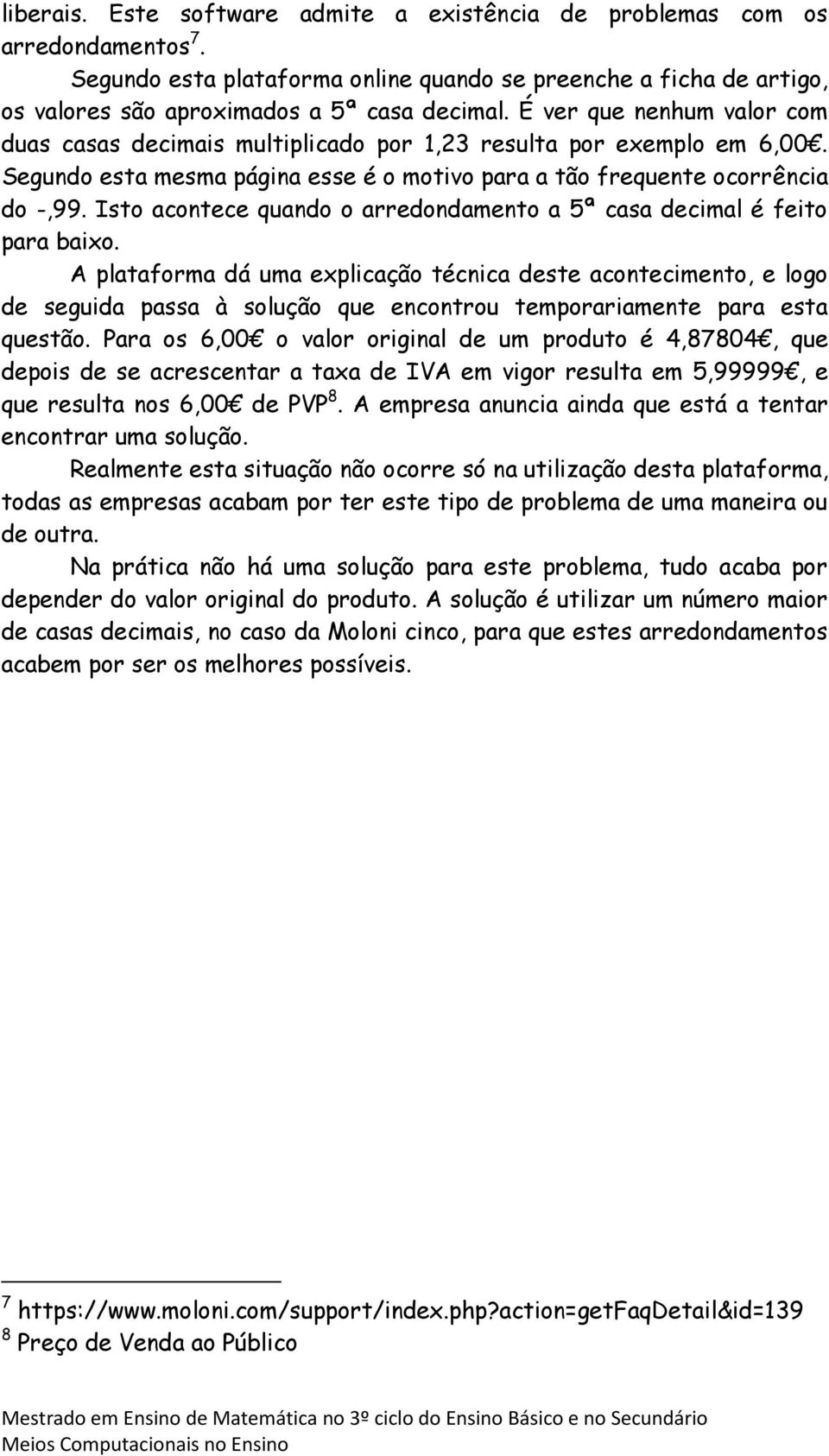 Isto acontece quando o arredondamento a 5ª casa decimal é feito para baixo.