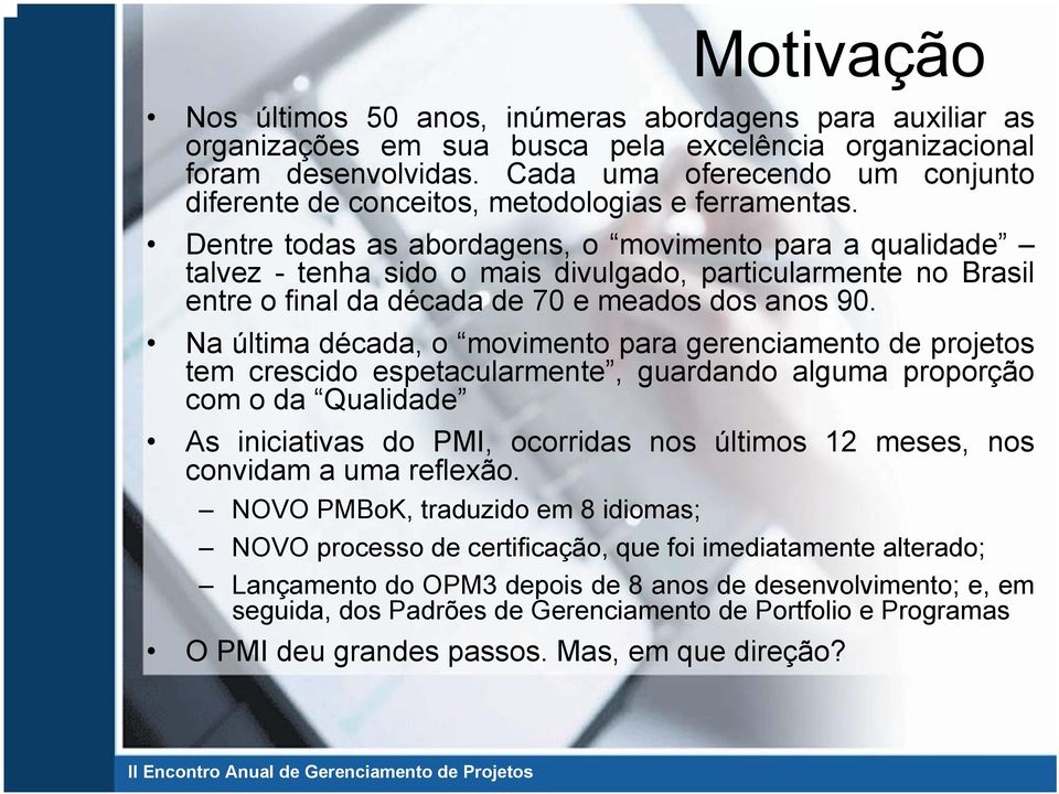 Dentre todas as abordagens, o movimento para a qualidade talvez - tenha sido o mais divulgado, particularmente no Brasil entre o final da década de 70 e meados dos anos 90.