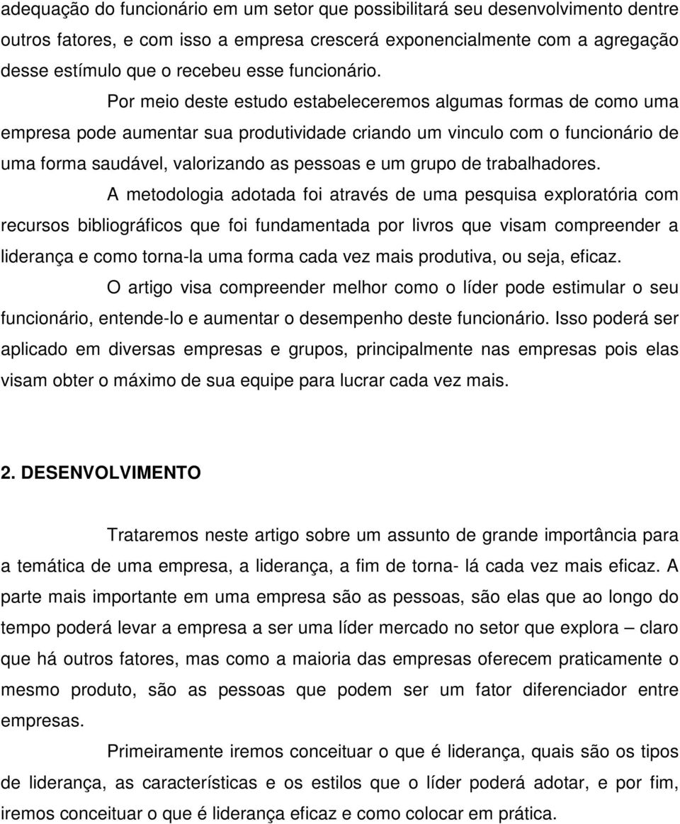 Por meio deste estudo estabeleceremos algumas formas de como uma empresa pode aumentar sua produtividade criando um vinculo com o funcionário de uma forma saudável, valorizando as pessoas e um grupo