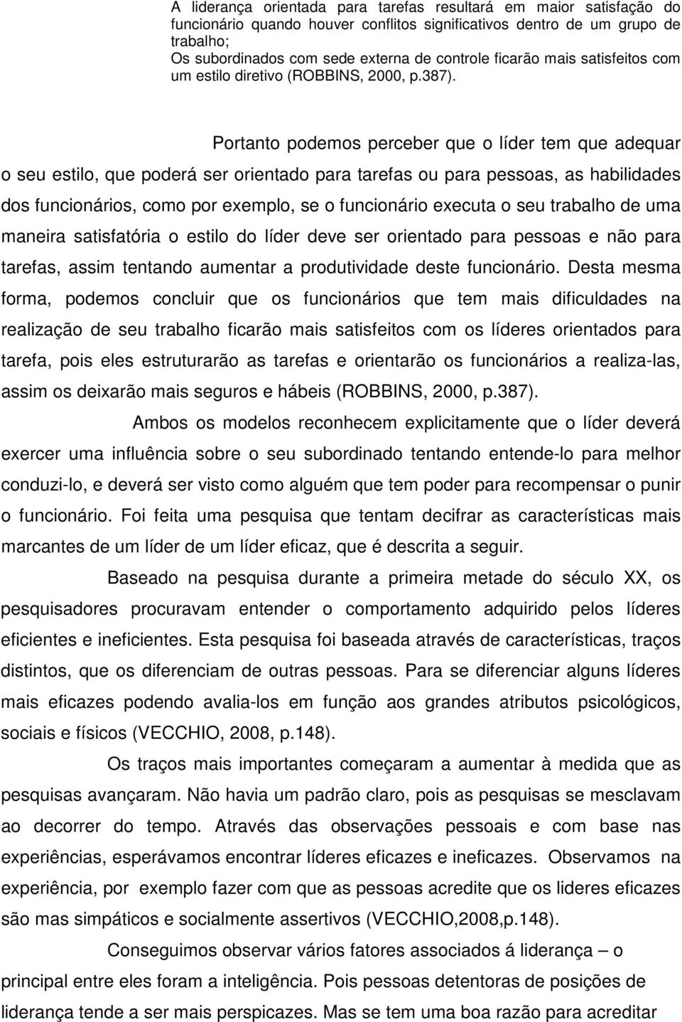 Portanto podemos perceber que o líder tem que adequar o seu estilo, que poderá ser orientado para tarefas ou para pessoas, as habilidades dos funcionários, como por exemplo, se o funcionário executa