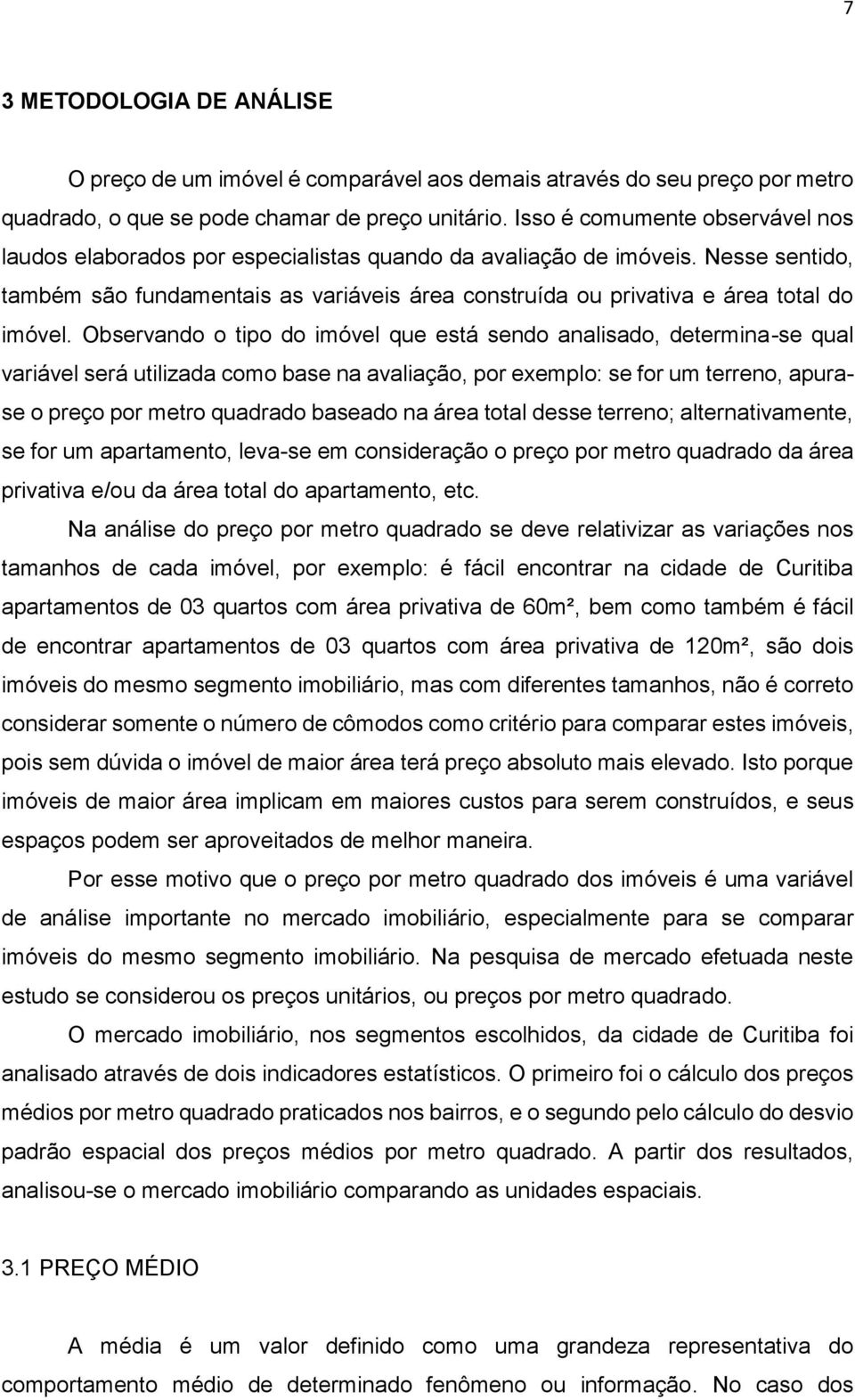 Nesse sentido, também são fundamentais as variáveis área construída ou privativa e área total do imóvel.