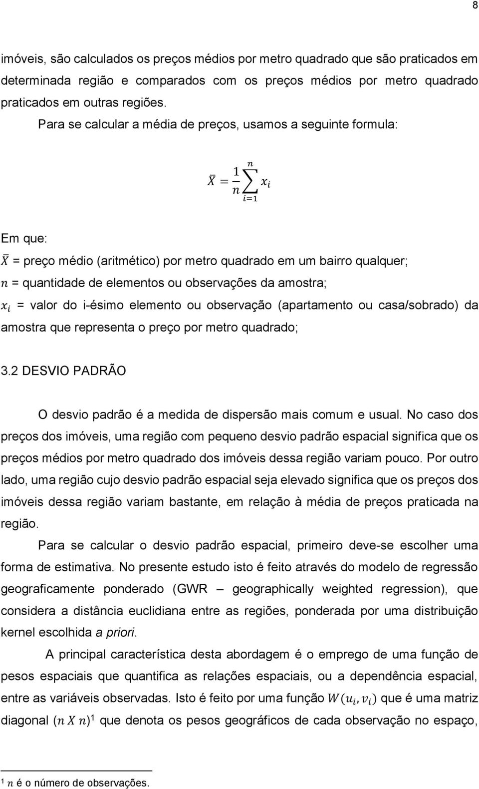 observações da amostra; x i = valor do i-ésimo elemento ou observação (apartamento ou casa/sobrado) da amostra que representa o preço por metro quadrado; 3.