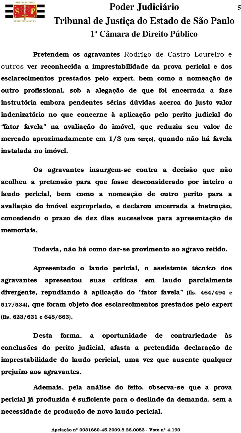 fator favela na avaliação do imóvel, que reduziu seu valor de mercado aproximadamente em 1/3 (um terço), quando não há favela instalada no imóvel.