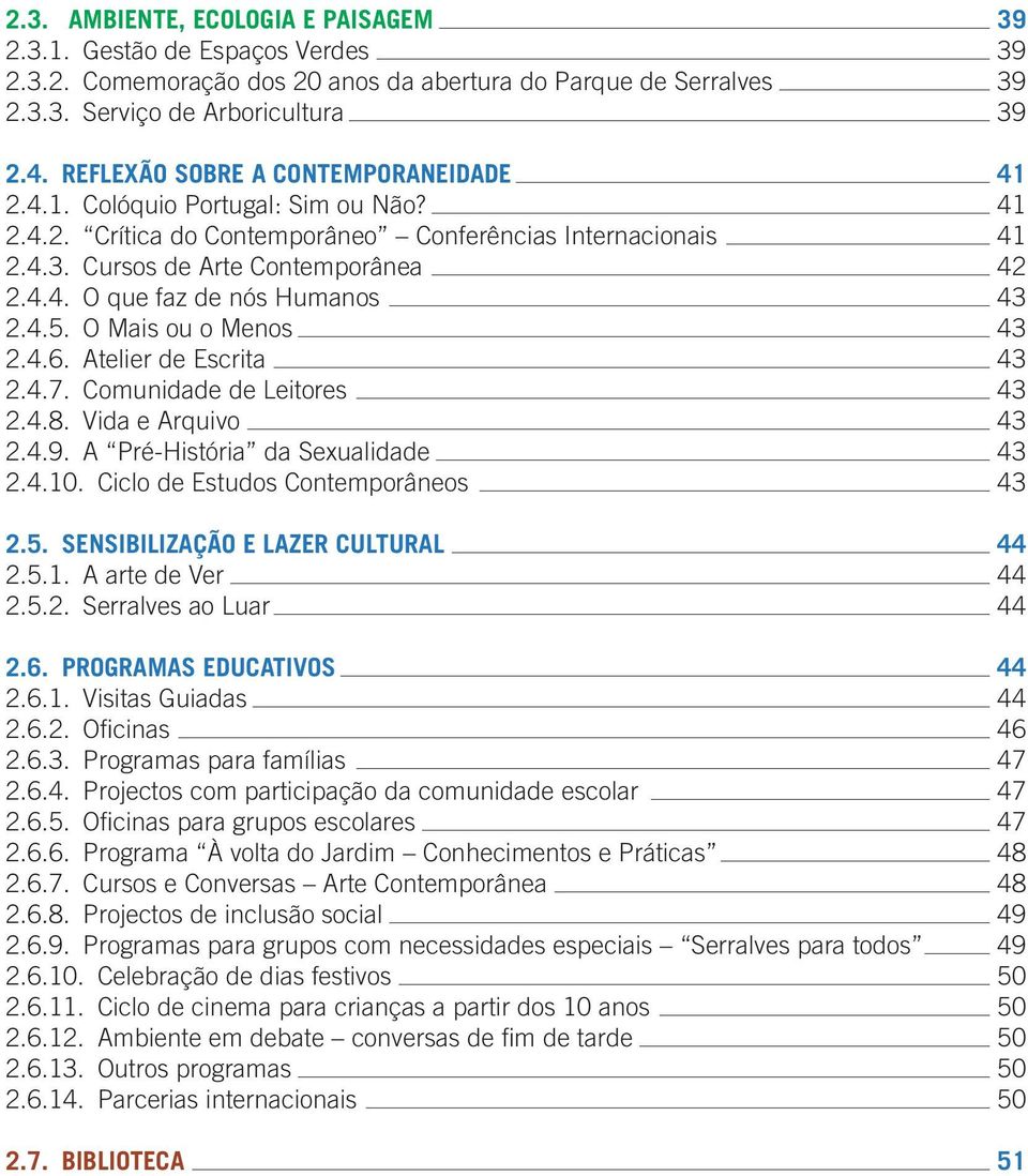 4.5. O Mais ou o Menos 43 2.4.6. Atelier de Escrita 43 2.4.7. Comunidade de Leitores 43 2.4.8. Vida e Arquivo 43 2.4.9. A Pré-História da Sexualidade 43 2.4.10. Ciclo de Estudos Contemporâneos 43 2.5. SENSIBILIZAÇÃO E LAZER CULTURAL 44 2.