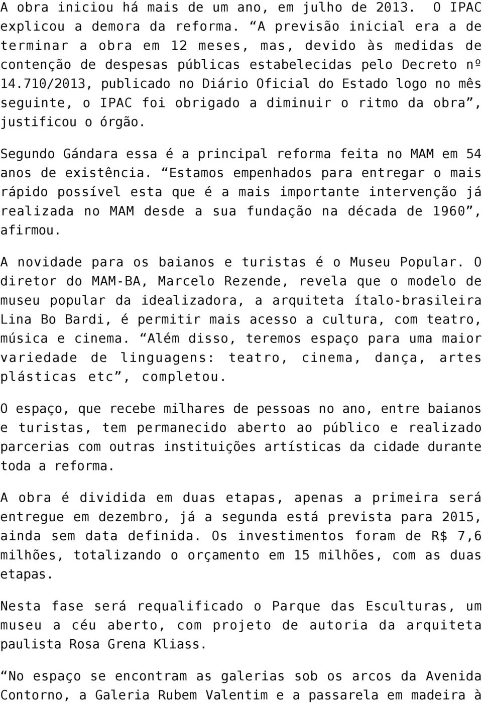 710/2013, publicado no Diário Oficial do Estado logo no mês seguinte, o IPAC foi obrigado a diminuir o ritmo da obra, justificou o órgão.