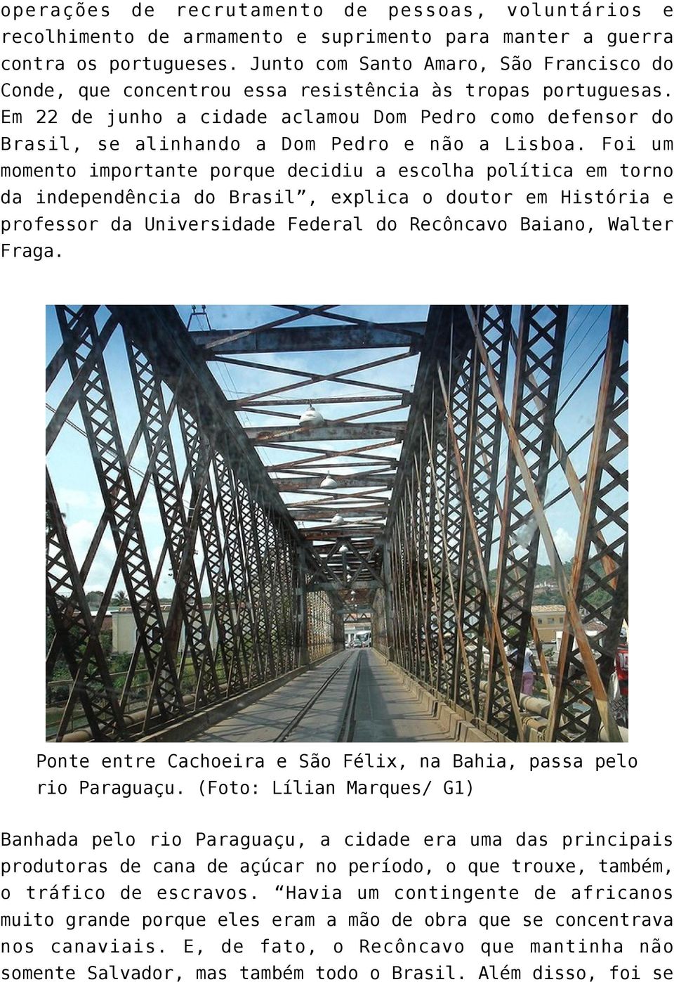 Em 22 de junho a cidade aclamou Dom Pedro como defensor do Brasil, se alinhando a Dom Pedro e não a Lisboa.