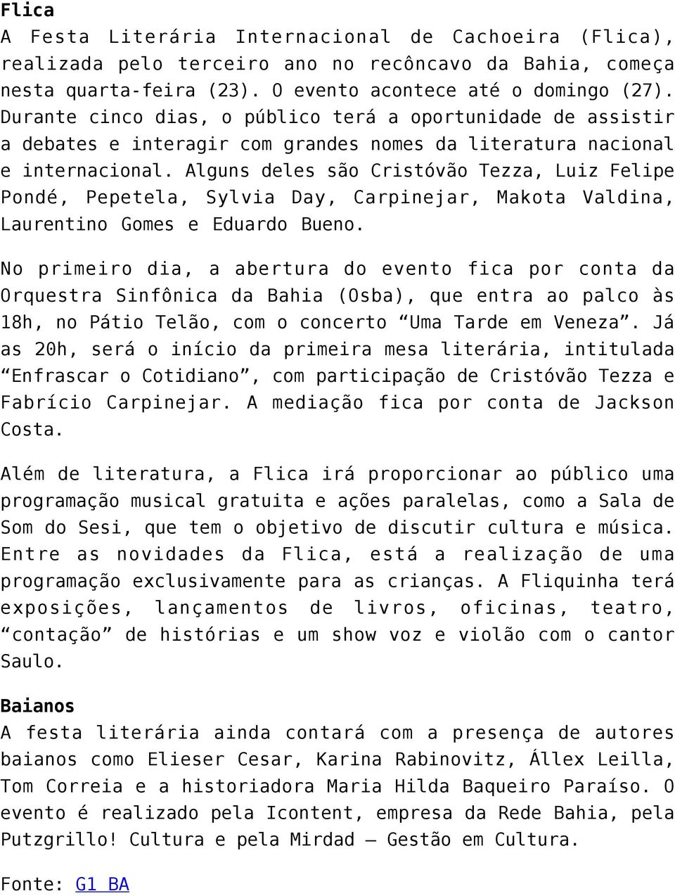 Alguns deles são Cristóvão Tezza, Luiz Felipe Pondé, Pepetela, Sylvia Day, Carpinejar, Makota Valdina, Laurentino Gomes e Eduardo Bueno.