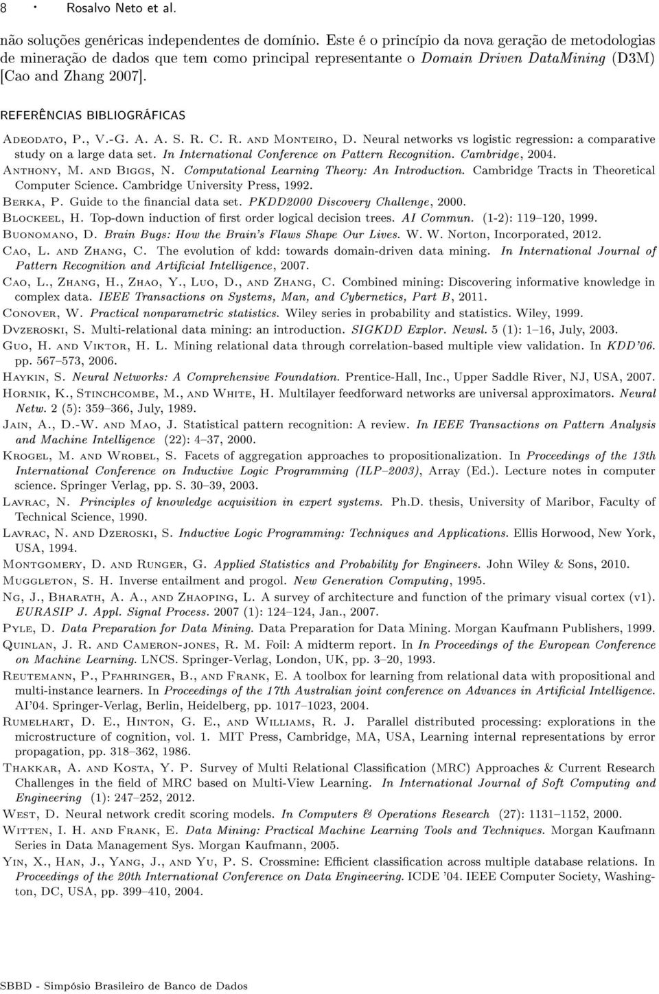 REFERÊNCIAS BIBLIOGRÁFICAS Adeodato, P., V.-G. A. A. S. R. C. R. and Monteiro, D. Neural networks vs logistic regression: a comparative study on a large data set.