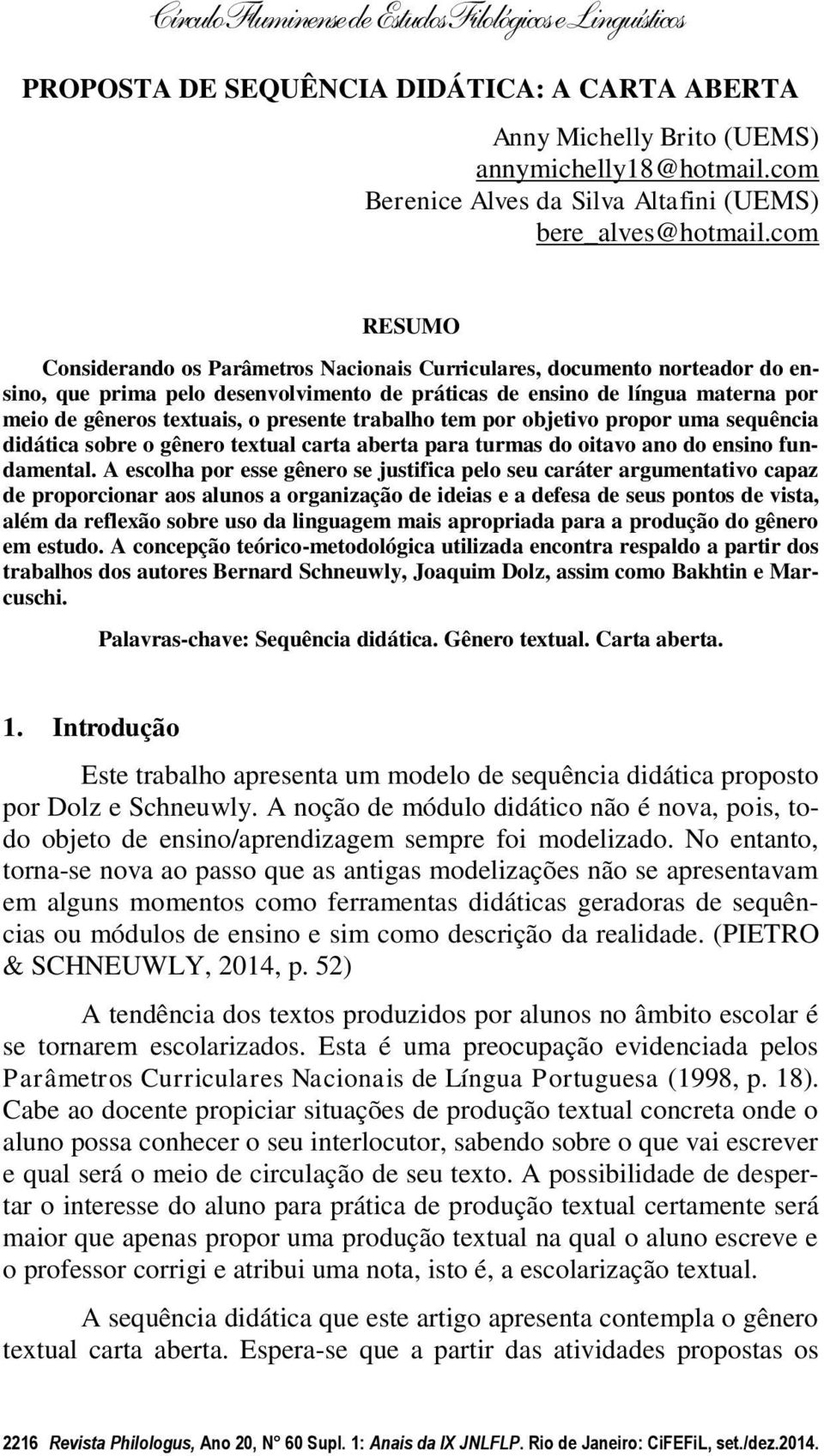 presente trabalho tem por objetivo propor uma sequência didática sobre o gênero textual carta aberta para turmas do oitavo ano do ensino fundamental.