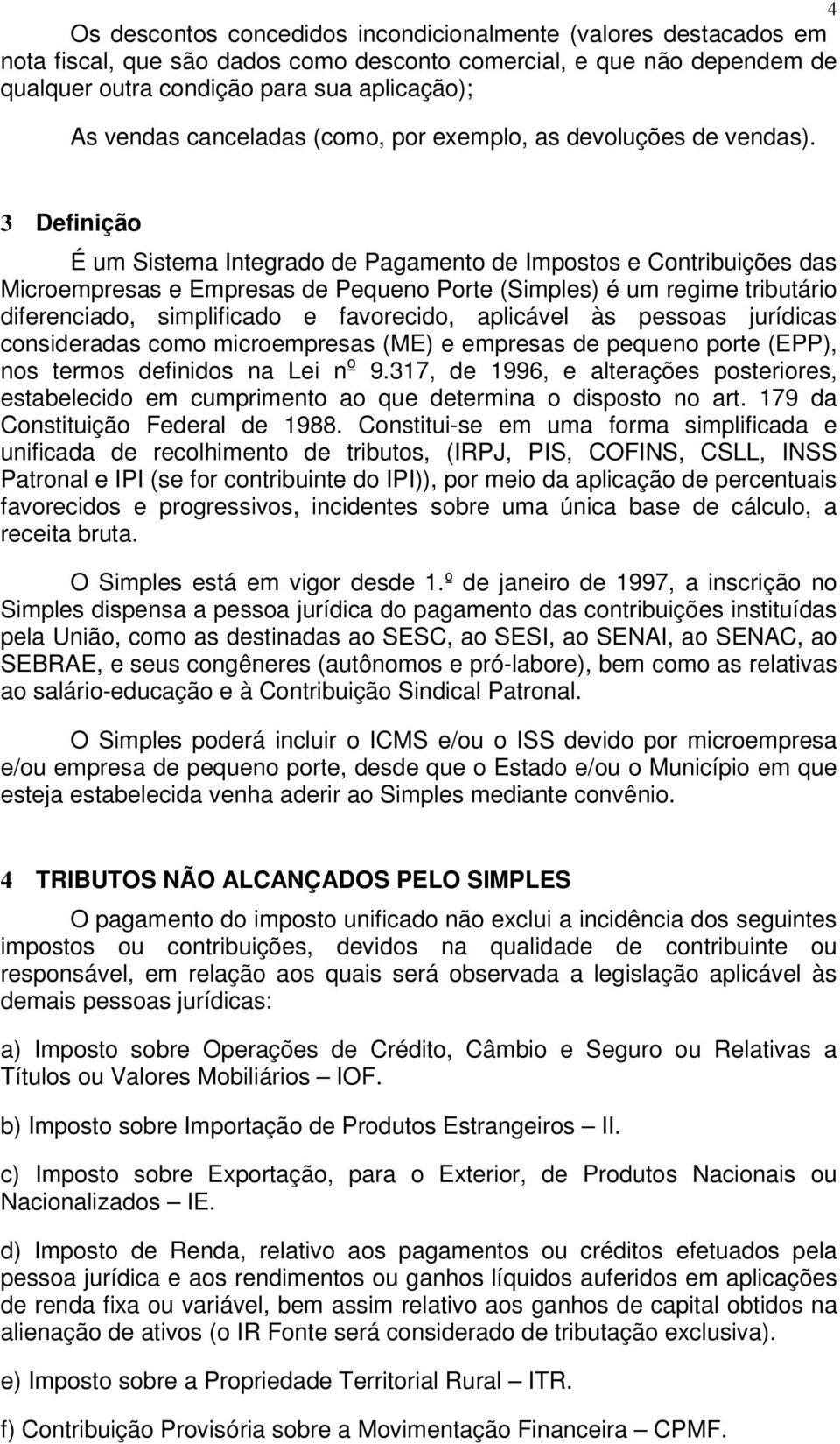 3 Definição É um Sistema Integrado de Pagamento de Impostos e Contribuições das Microempresas e Empresas de Pequeno Porte (Simples) é um regime tributário diferenciado, simplificado e favorecido,