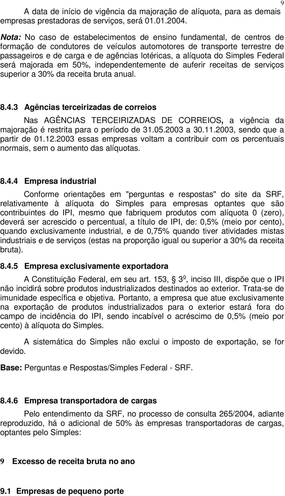 alíquota do Simples Federal será majorada em 50%, independentemente de auferir receitas de serviços superior a 30% da receita bruta anual. 8.4.