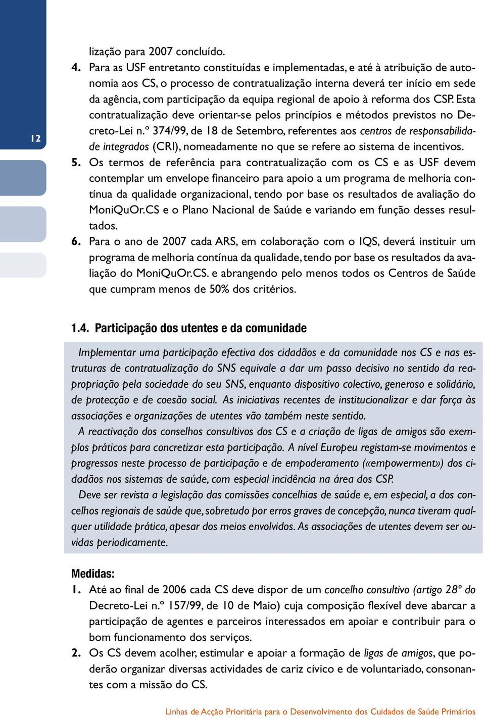 regional de apoio à reforma dos CSP. Esta contratualização deve orientar-se pelos princípios e métodos previstos no Decreto-Lei n.