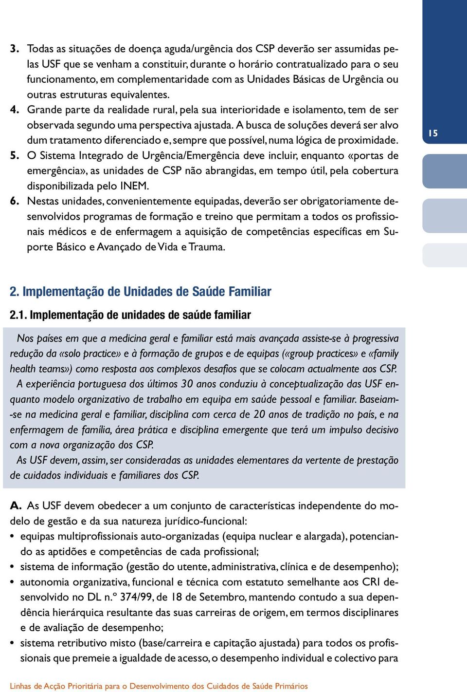 A busca de soluções deverá ser alvo dum tratamento diferenciado e, sempre que possível, numa lógica de proximidade. 5.