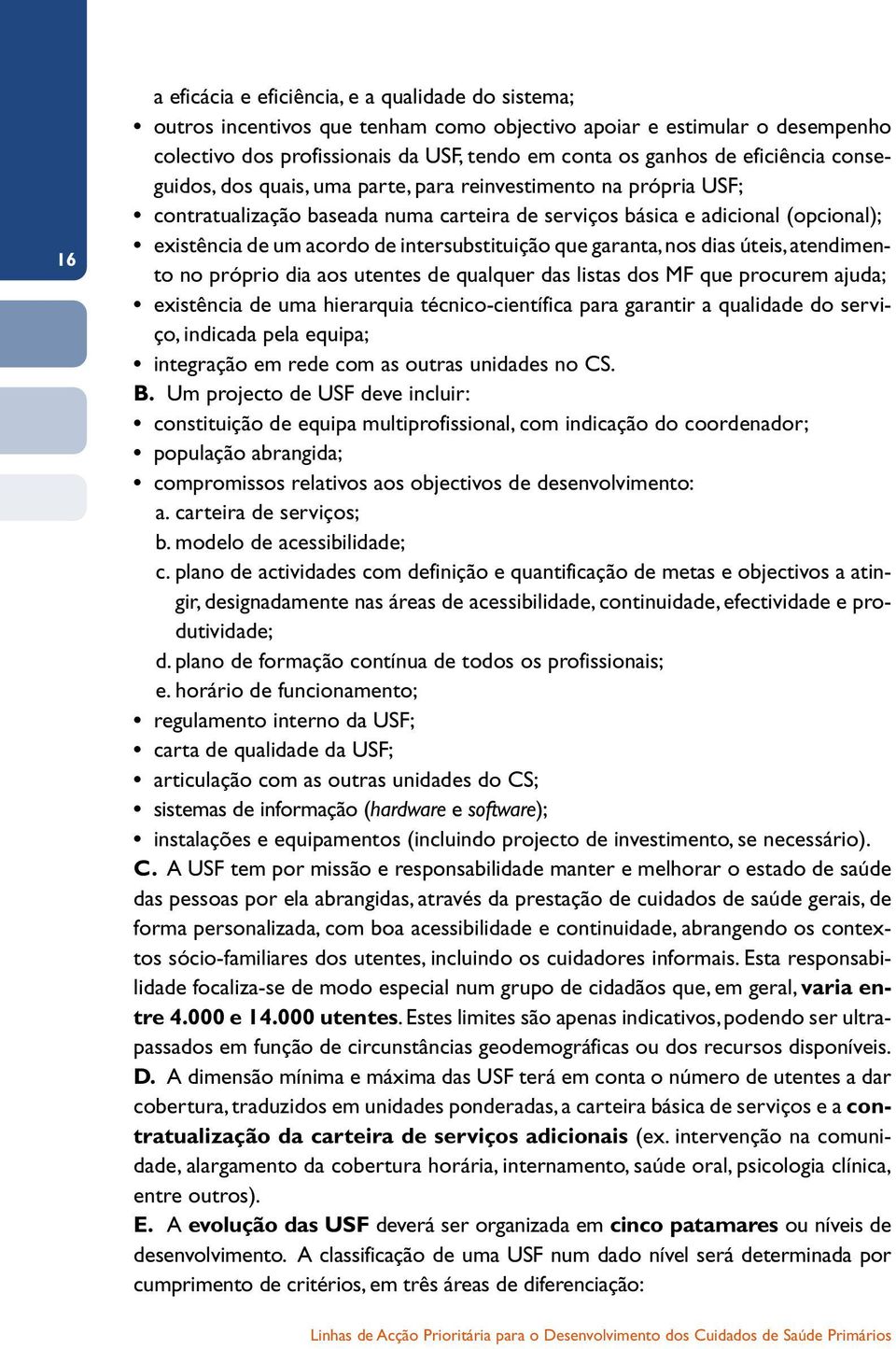 intersubstituição que garanta, nos dias úteis, atendimento no próprio dia aos utentes de qualquer das listas dos MF que procurem ajuda; existência de uma hierarquia técnico-científica para garantir a