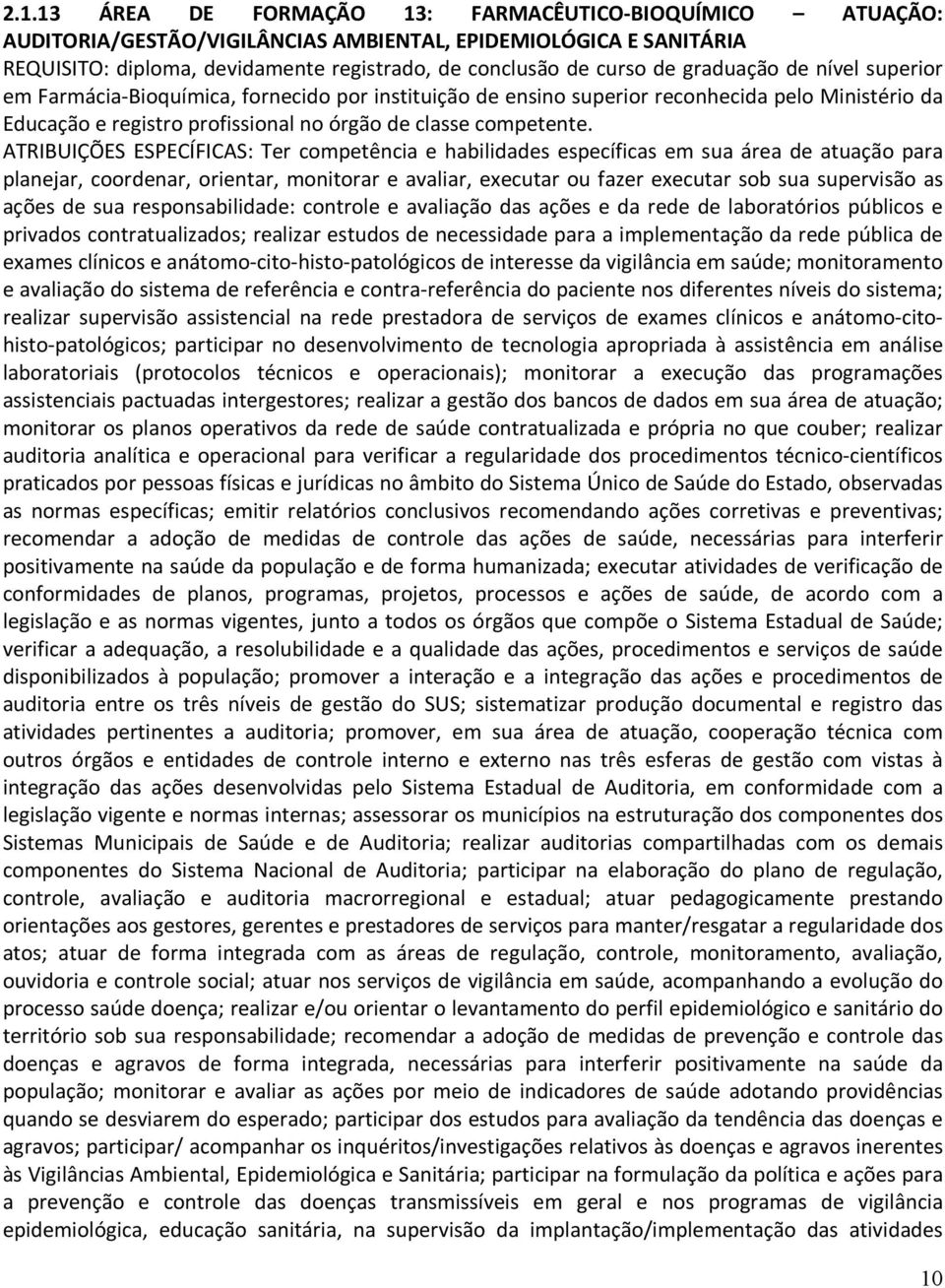 ATRIBUIÇÕES ESPECÍFICAS: Ter competência e habilidades específicas em sua área de atuação para planejar, coordenar, orientar, monitorar e avaliar, executar ou fazer executar sob sua supervisão as