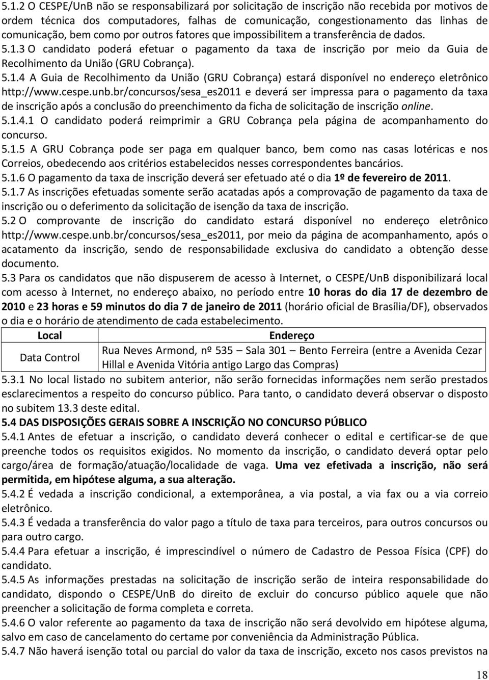 cespe.unb.br/concursos/sesa_es2011 e deverá ser impressa para o pagamento da taxa de inscrição após a conclusão do preenchimento da ficha de solicitação de inscrição online. 5.1.4.