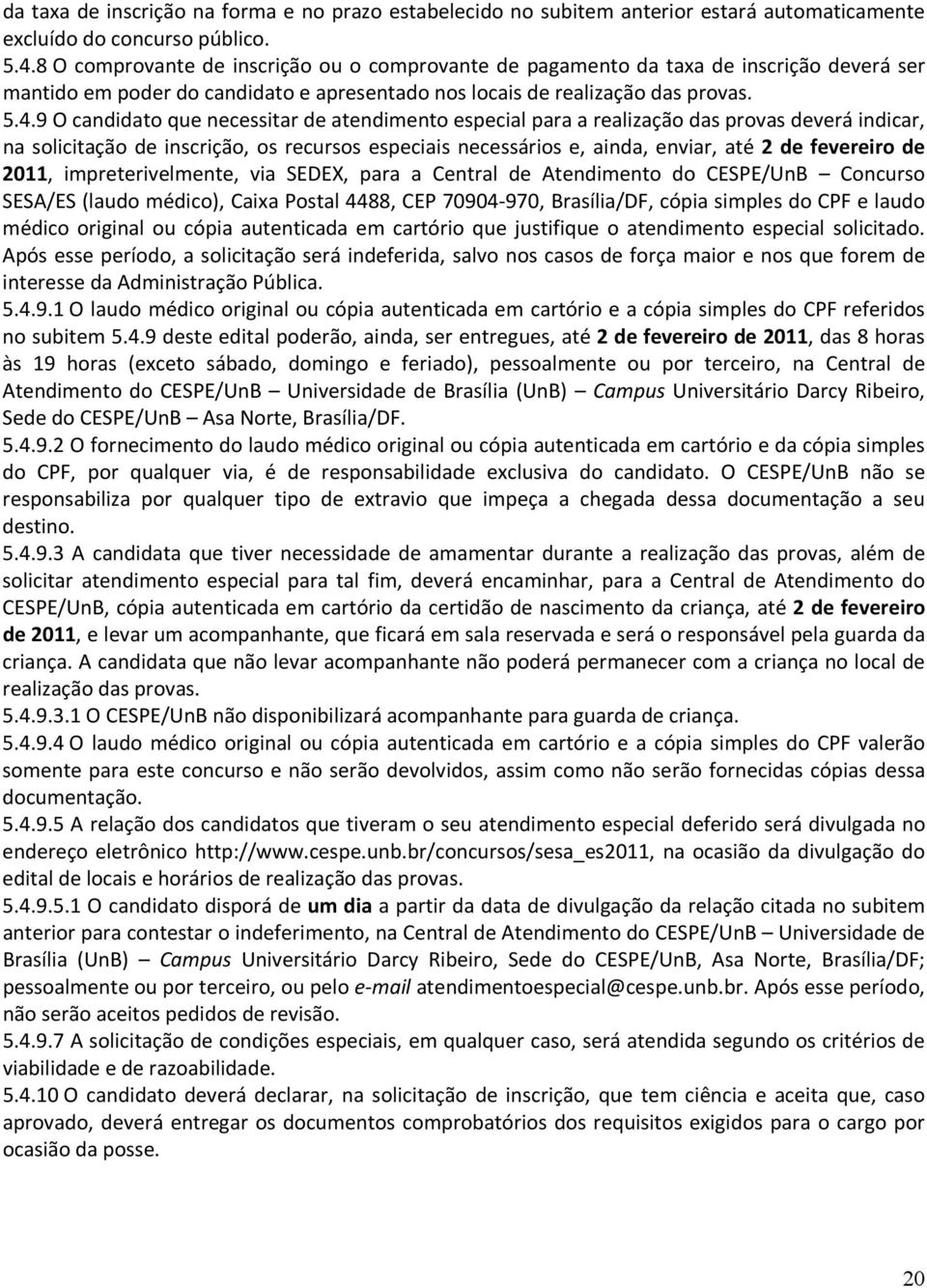 9 O candidato que necessitar de atendimento especial para a realização das provas deverá indicar, na solicitação de inscrição, os recursos especiais necessários e, ainda, enviar, até 2 de fevereiro