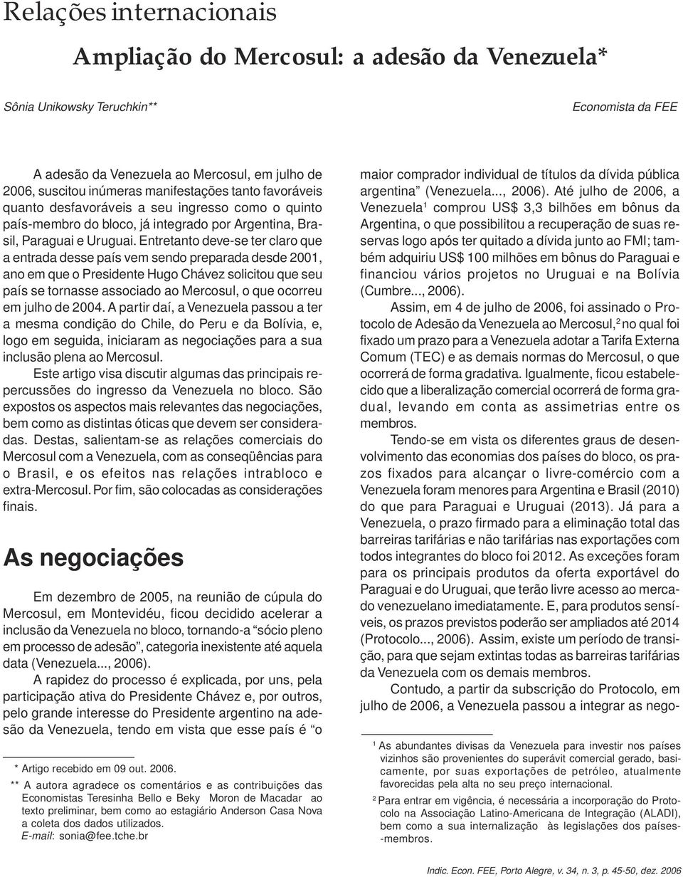 Entretanto deve-se ter claro que a entrada desse país vem sendo preparada desde 2001, ano em que o Presidente Hugo Chávez solicitou que seu país se tornasse associado ao Mercosul, o que ocorreu em