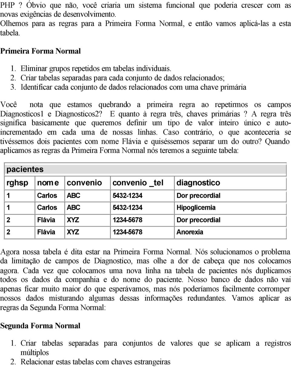 Criar tabelas separadas para cada conjunto de dados relacionados; 3.