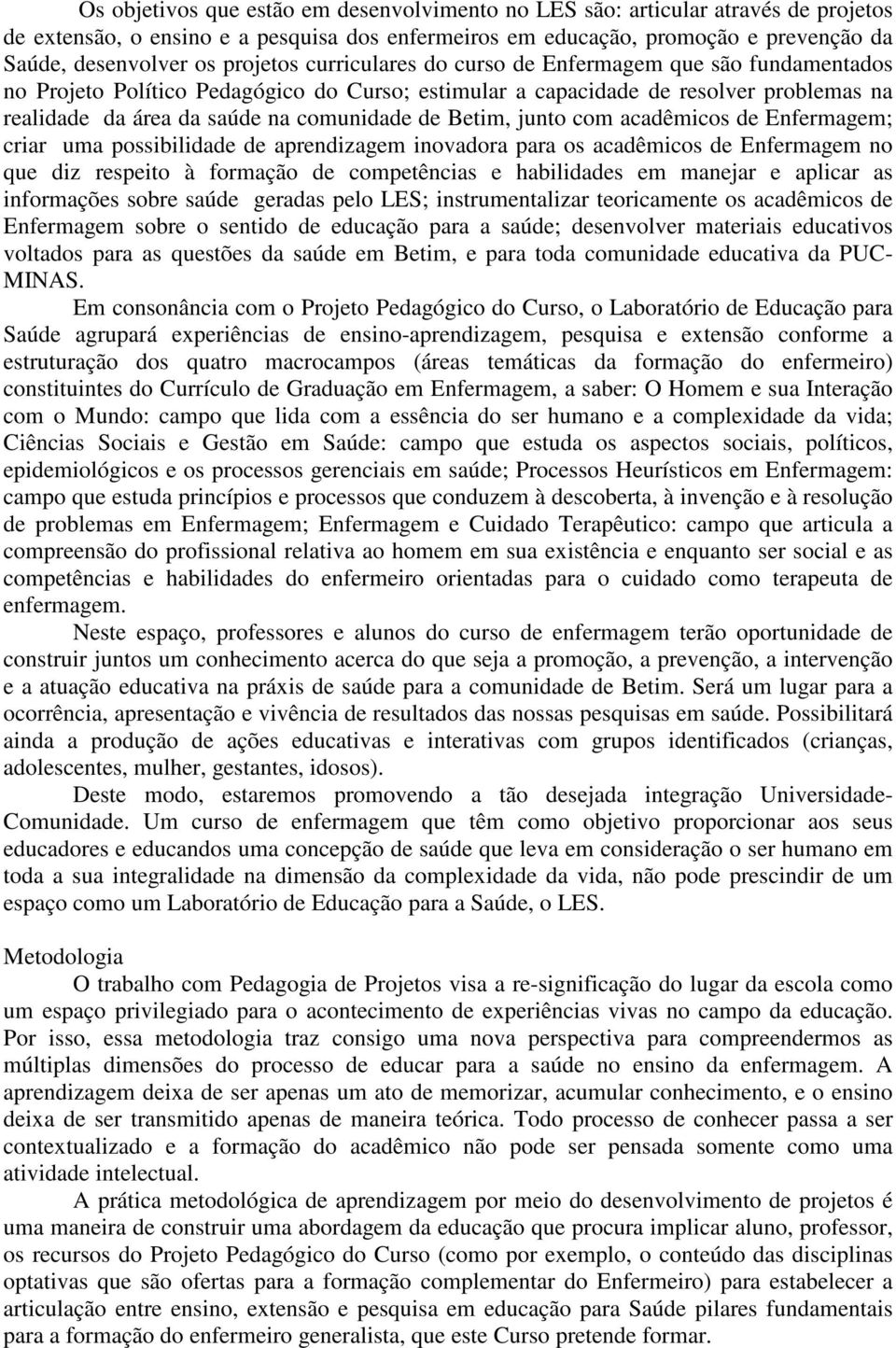 Betim, junto com acadêmicos de Enfermagem; criar uma possibilidade de aprendizagem inovadora para os acadêmicos de Enfermagem no que diz respeito à formação de competências e habilidades em manejar e